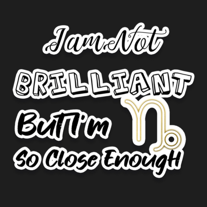 I Am Not Brilliant But I'm Capricorn So Close Enough - Fun Zodiac Gift Classic T-shirt | Artistshot