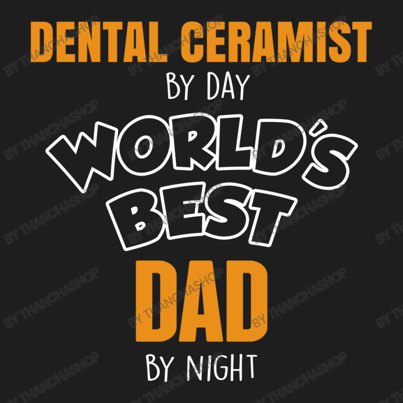 Dental Ceramist By Day Worlds Best Dad By Night Fathers Day Classic T-shirt | Artistshot