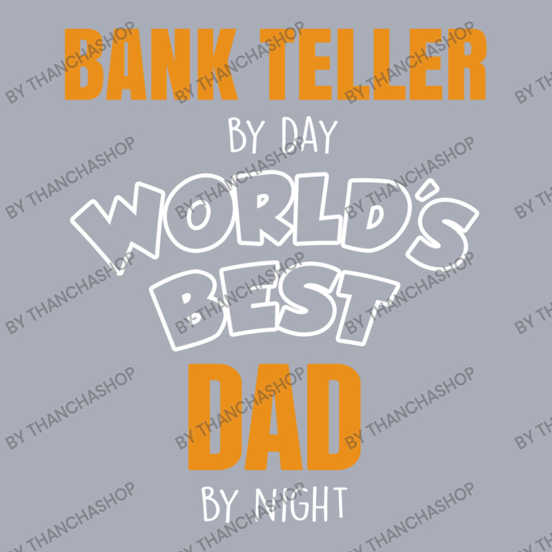 Bank Teller By Day Worlds Best Dad By Night Fathers Day Gift Tank Dress by thanchashop | Artistshot