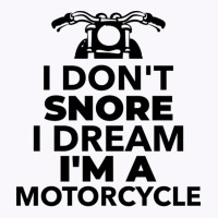 I Don't Snore I Dream I'm A Motorcycle Tank Top | Artistshot