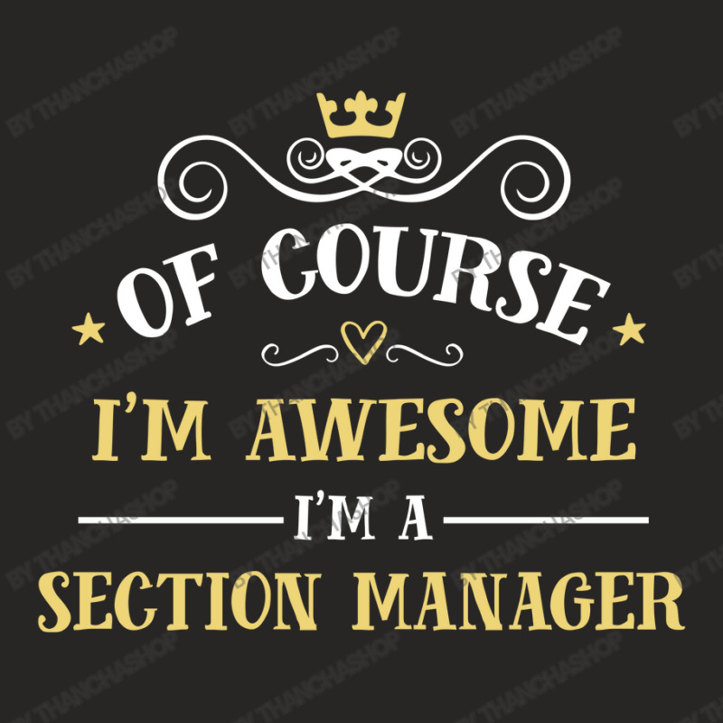 Of Course I'm Awesome I'm A Section Manager Ladies Fitted T-Shirt by thanchashop | Artistshot