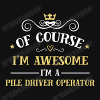 Of Course I'm Awesome I'm A Pile Driver Operator Landscape Canvas Print | Artistshot