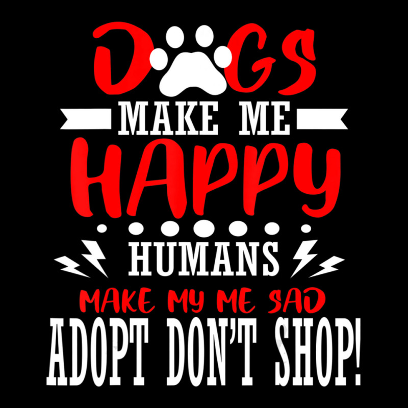 Trending Dogs Make Me Humans Happy Sad Adopt Rescue Shelter Animal Pocket T-shirt | Artistshot