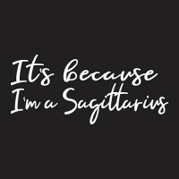 Limited Edition It's Because I'm A Sagittarius Astrology T-shirt | Artistshot