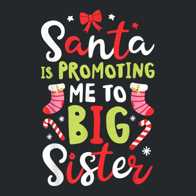 Santa Is Promoting Me To Big Sister Funny Christmas Girls T Shirt Crewneck Sweatshirt | Artistshot