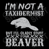 I Am Not A Taxidermist But I Will Stuff Your Beaver Toddler Sweatshirt | Artistshot