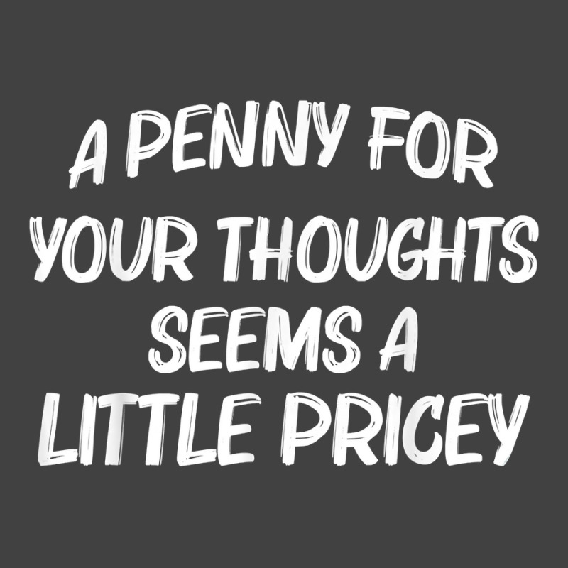 Funny Sarcasm Penny For Your Thoughts Seem A Little Pricey T Shirt Vintage T-shirt | Artistshot