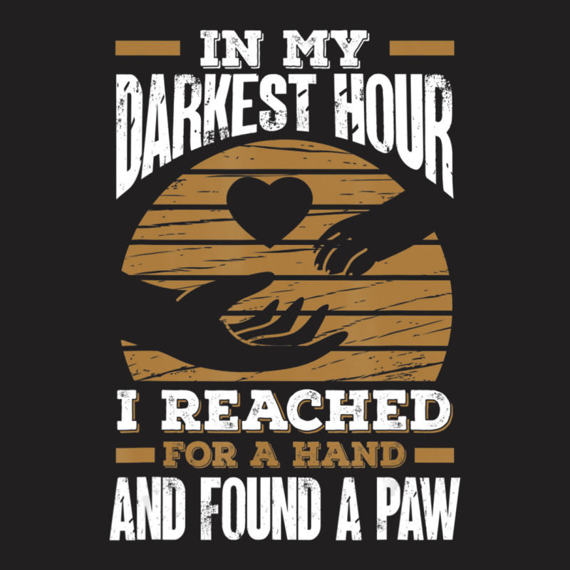 Trending In My Darkest Hour I Reached For A Hand And Found A Paw T-Shirt by michealyoungerlk01 | Artistshot