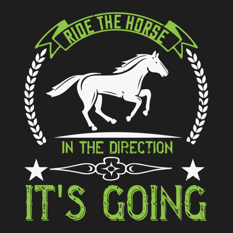 Ride The Horse In The Direction Its Going Classic T-shirt | Artistshot