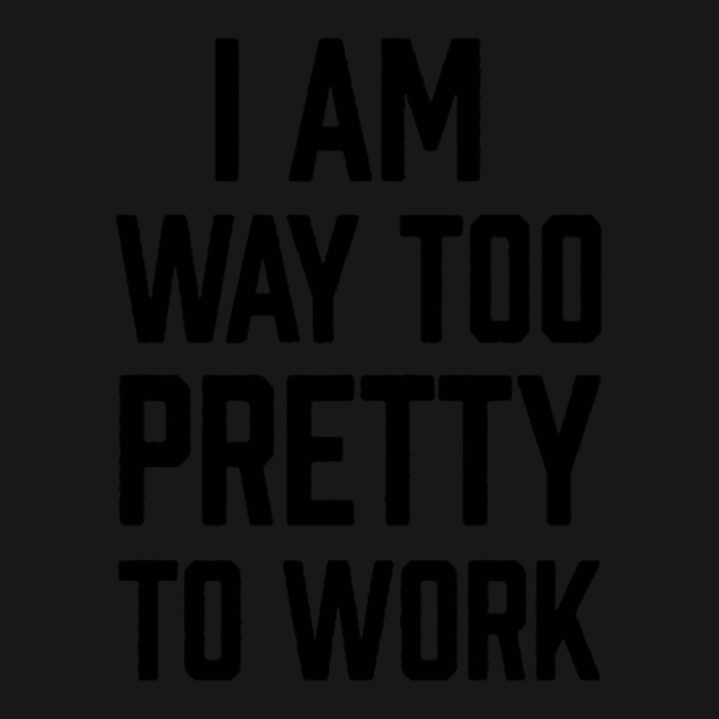 I Am Way Too Pretty To Work Flannel Shirt by DERRICKILLIAMS | Artistshot