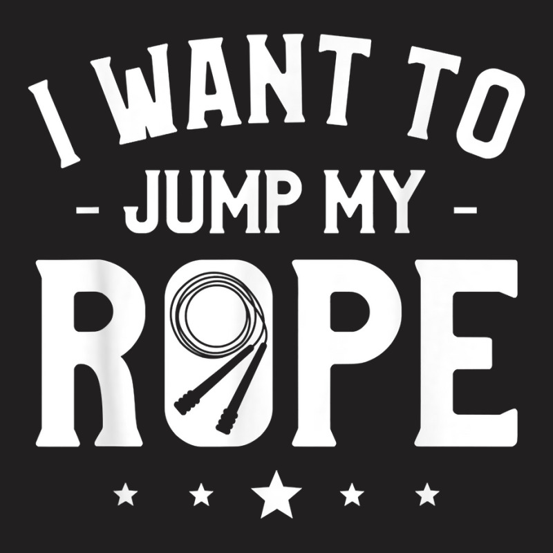 I Want To Jump My Rope Skipping Workout Exercise T Shirt T-shirt | Artistshot