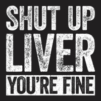 Trending Shut Up Liver You're Fine Drinking (2) T-shirt | Artistshot