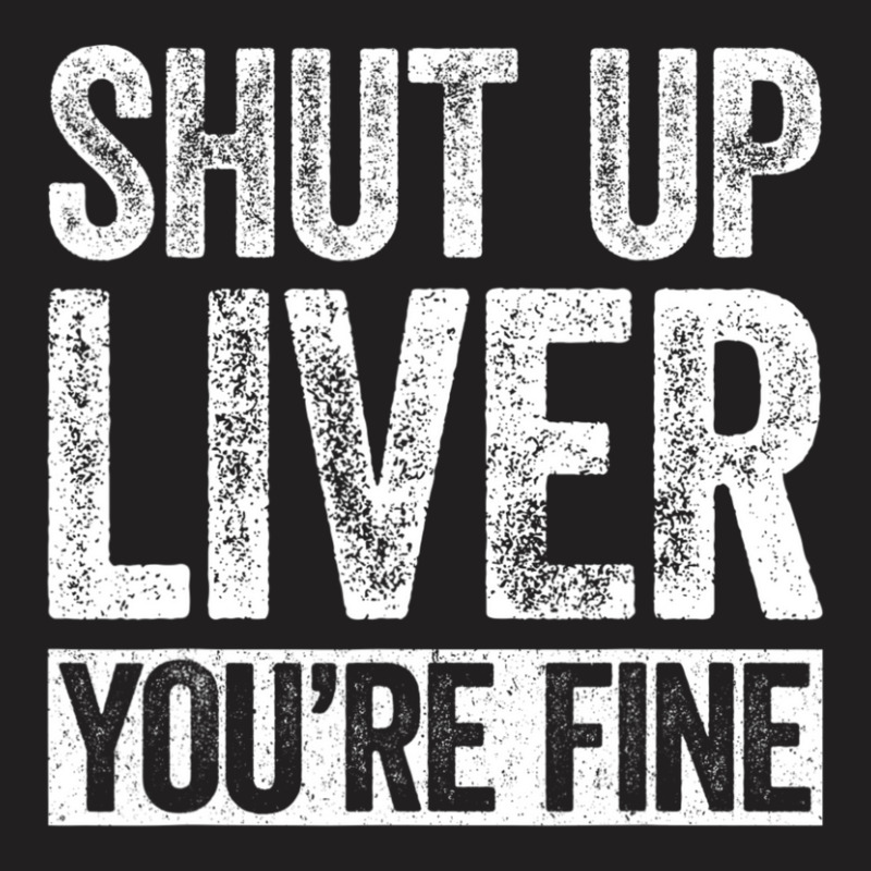 Trending Shut Up Liver You're Fine Drinking (2) T-shirt | Artistshot