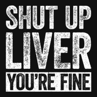 Trending Shut Up Liver You're Fine Drinking (2) Graphic T-shirt | Artistshot