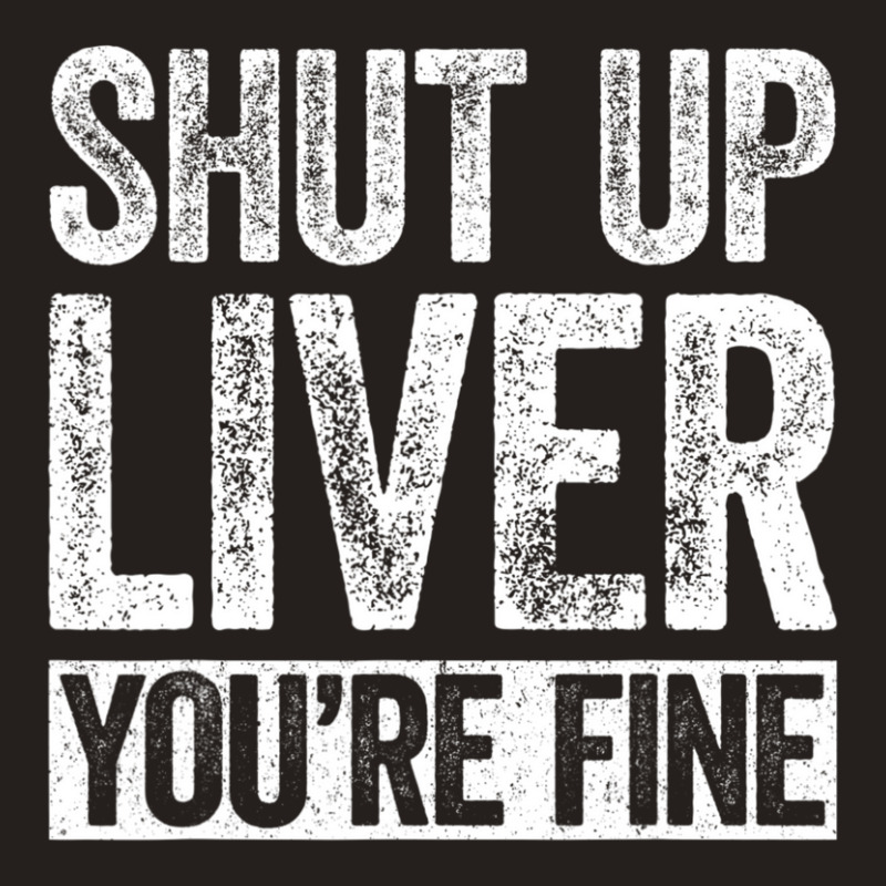 Trending Shut Up Liver You're Fine Drinking (2) Tank Top | Artistshot