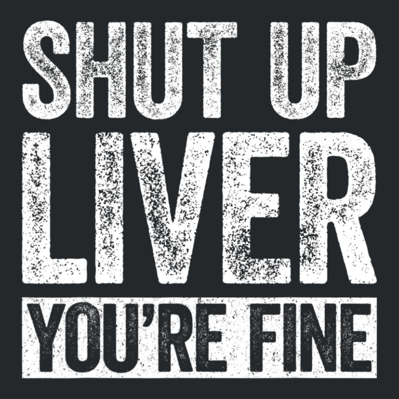 Trending Shut Up Liver You're Fine Drinking (2) Crewneck Sweatshirt | Artistshot