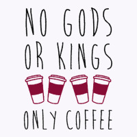 No Gods Or Kings Only Coffee T-shirt Tank Top | Artistshot