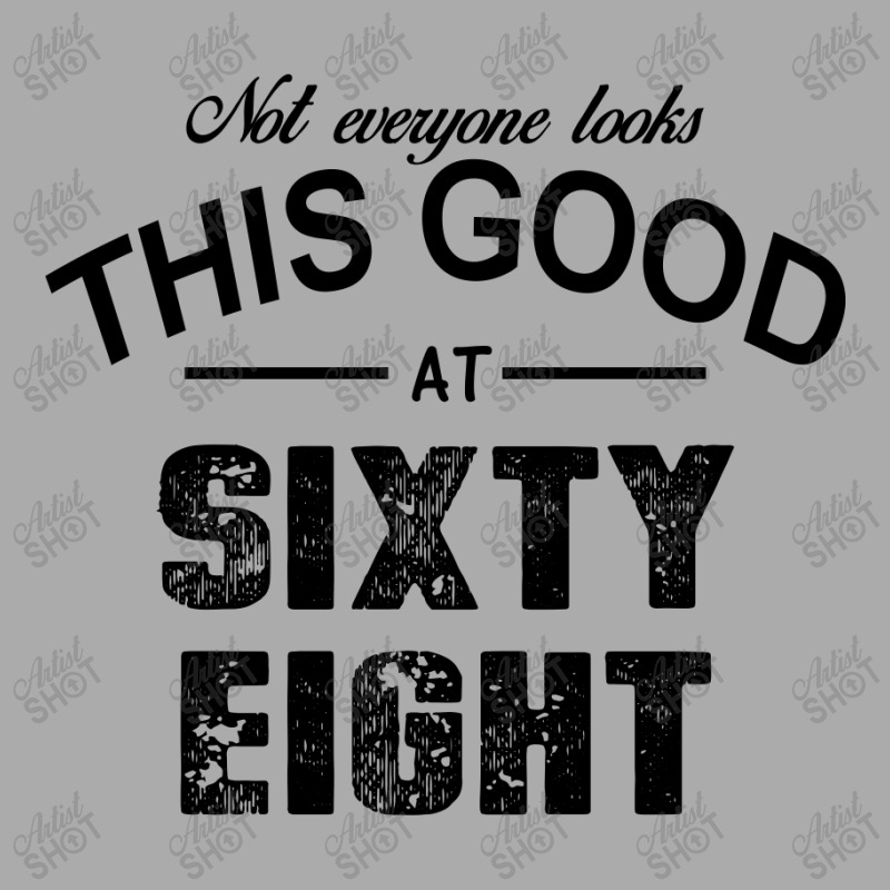 Not Everyone Looks This Good At Sixty Eight T-shirt | Artistshot