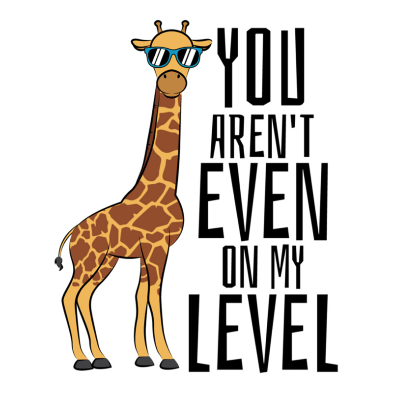  You aren't Even On My Level Funny Giraffe T-Shirt