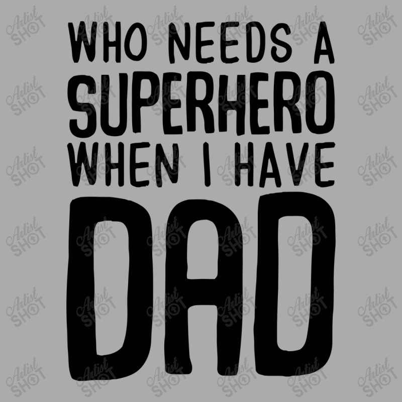 Who Needs A Superhero When I Have Dad T-shirt | Artistshot