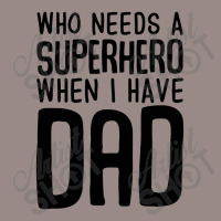 Who Needs A Superhero When I Have Dad Vintage T-shirt | Artistshot