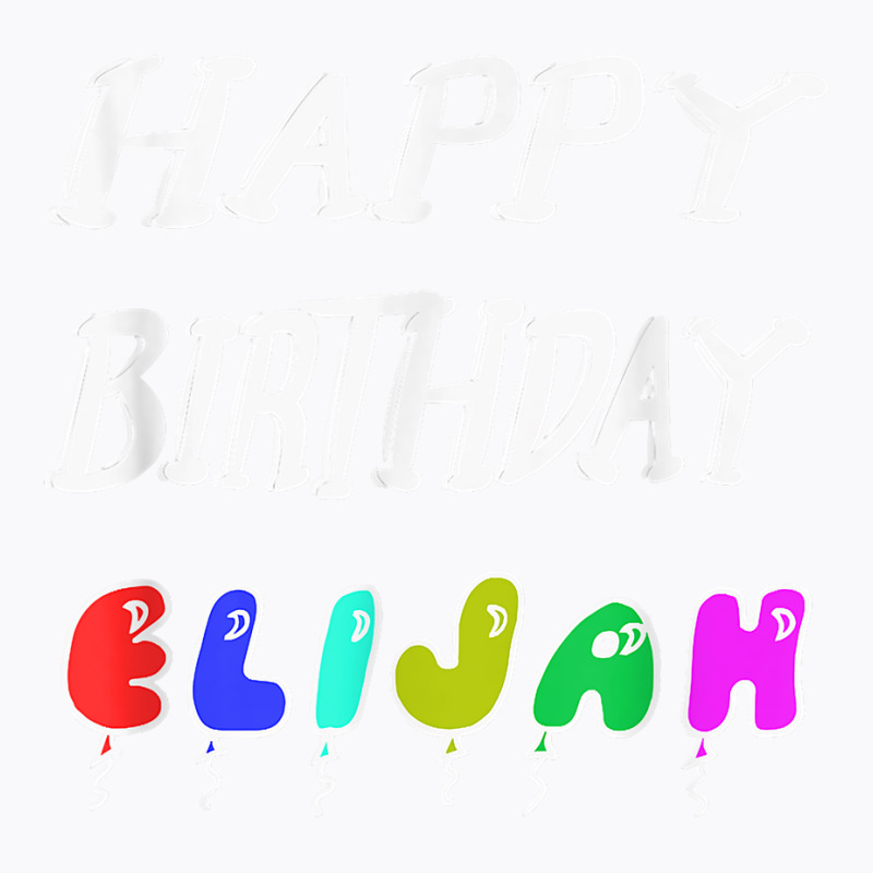 Happy Birthday Elijah T-Shirt by Pinch1410 | Artistshot