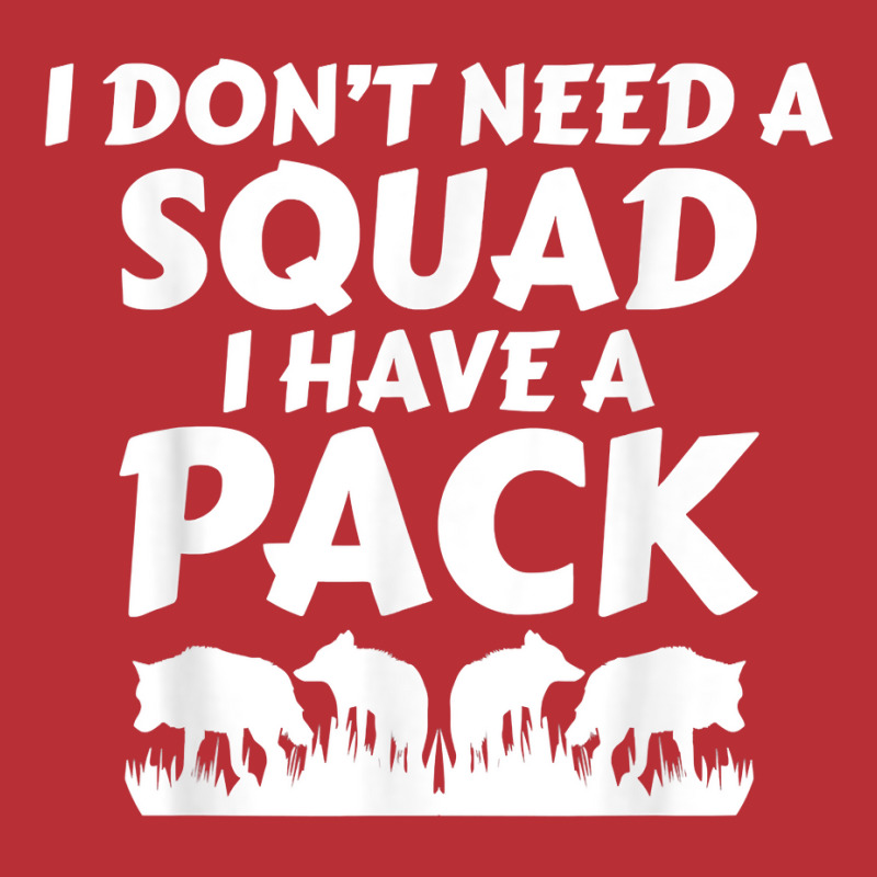 I Don't Need A Squad I Have A Pack Wolves T-Shirt by Pinch1410 | Artistshot