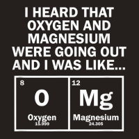 I Heard That Oxygen And Magnesium Were Going Out Tank Top | Artistshot