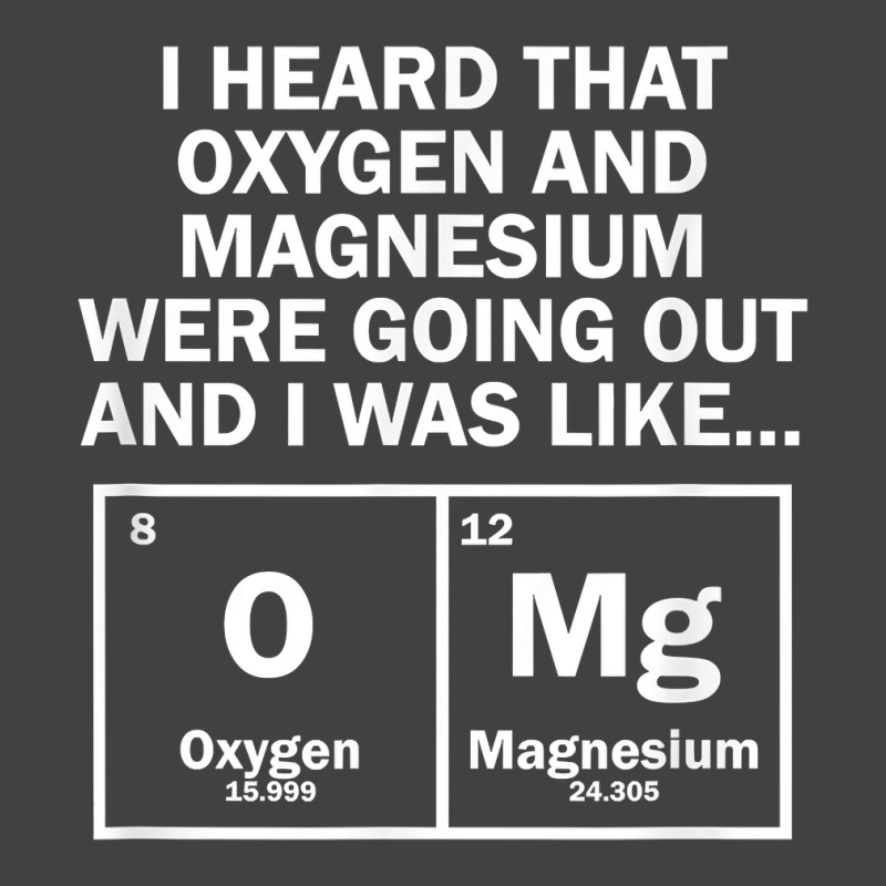 I Heard That Oxygen And Magnesium Were Going Out Vintage T-Shirt by Pinch1410 | Artistshot