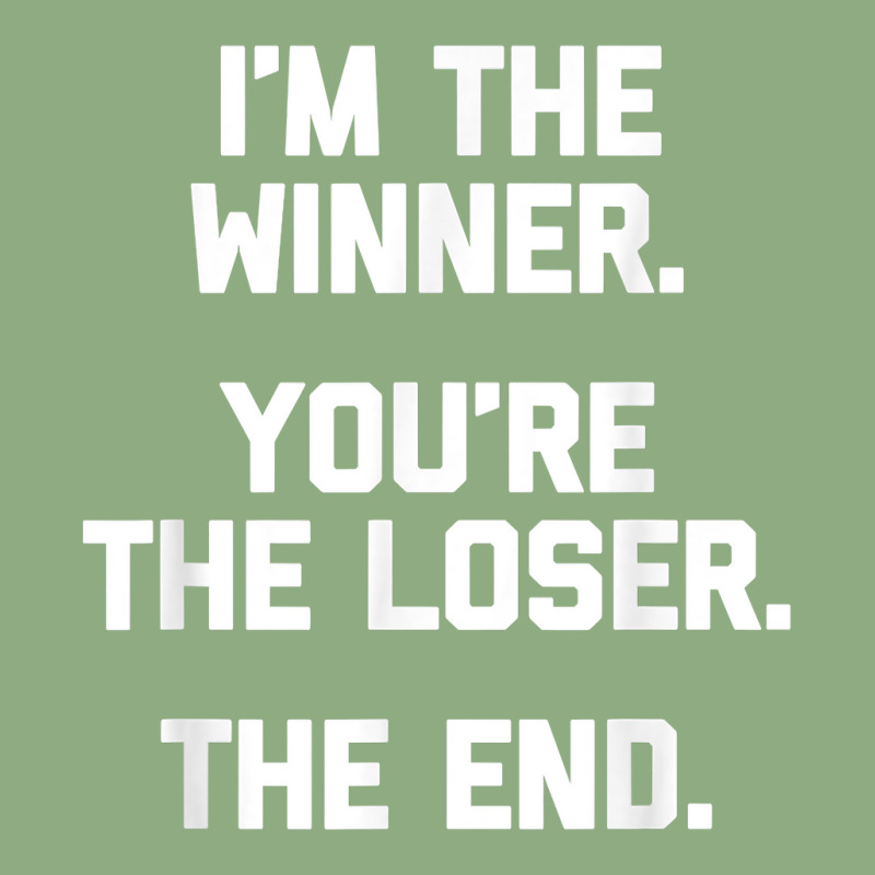 I'm The Winner, You're The Loser, The End  Funny Cool Graphic T-shirt by Pinch1410 | Artistshot