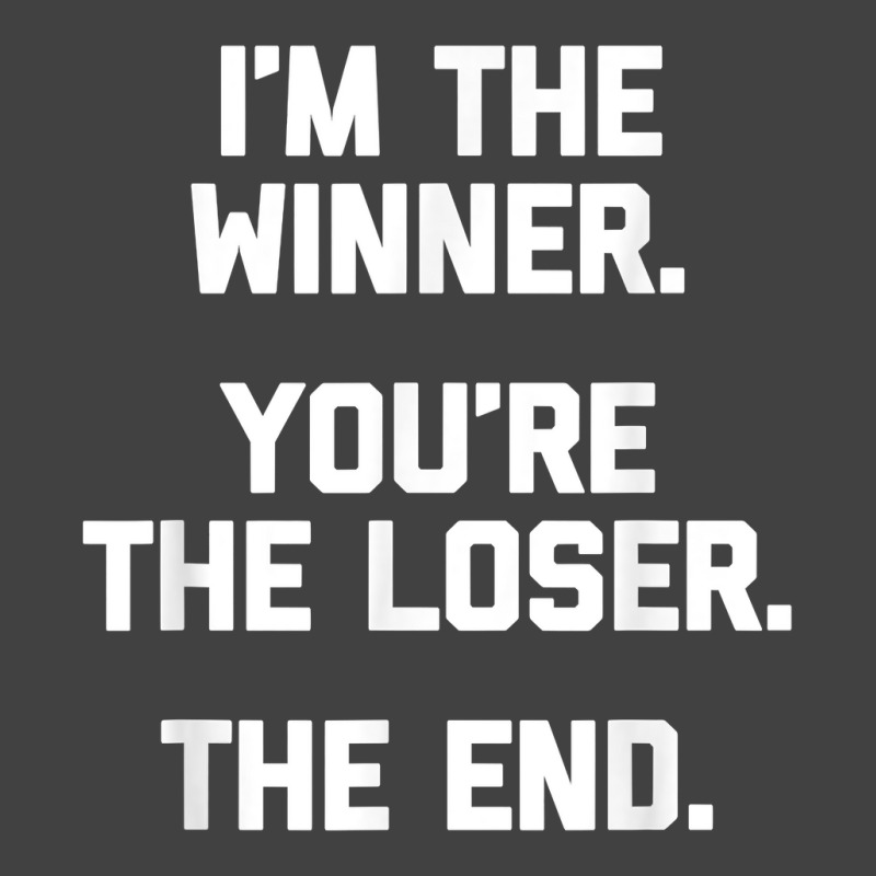 I'm The Winner, You're The Loser, The End  Funny Cool Vintage T-Shirt by Pinch1410 | Artistshot