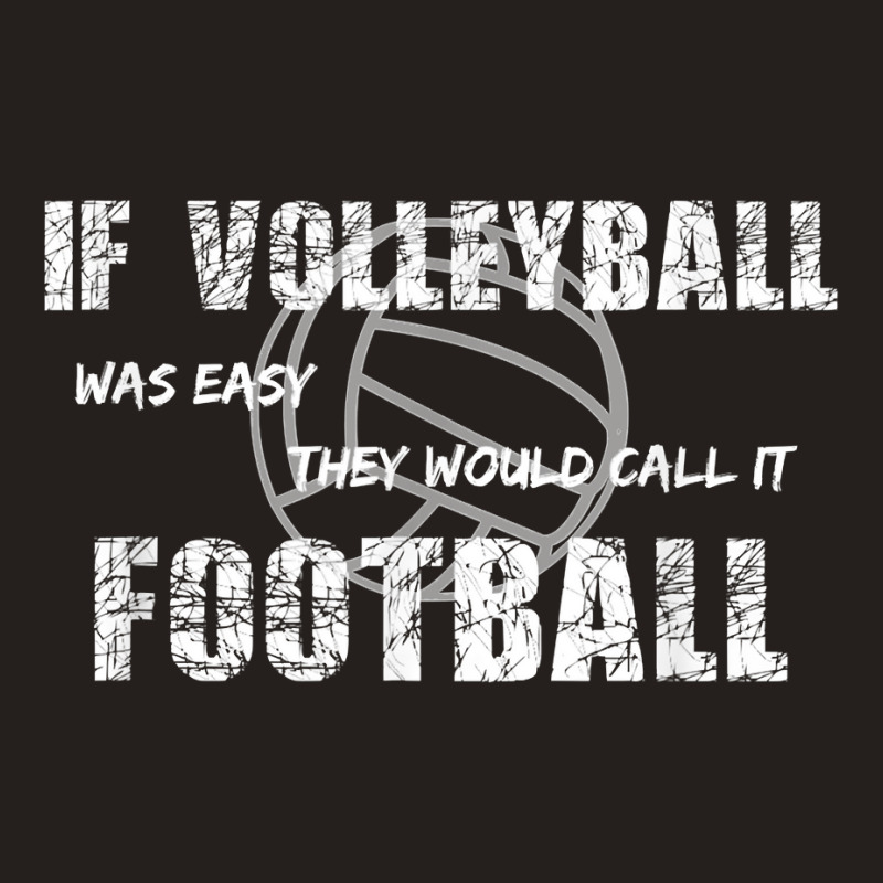 If Volleyball Was Easy They Would Call It Football Tank Top by Pinch1410 | Artistshot