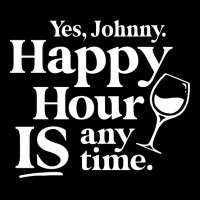 Yes Johnny, Happy Hour Is Anytime Long Sleeve Shirts | Artistshot