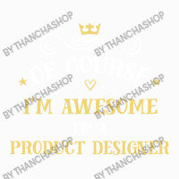 Of Course I'm Awesome I'm A Product Designer Coffee Mug | Artistshot