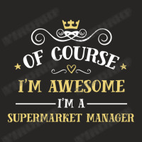 Of Course I'm Awesome I'm A Supermarket Manager Ladies Fitted T-shirt | Artistshot