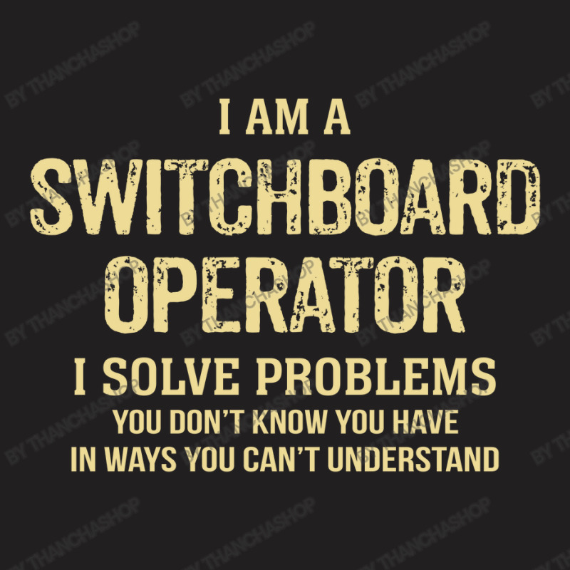 I'm A Switchboard Operator I Solve Problems. Funny Gift T-shirt | Artistshot