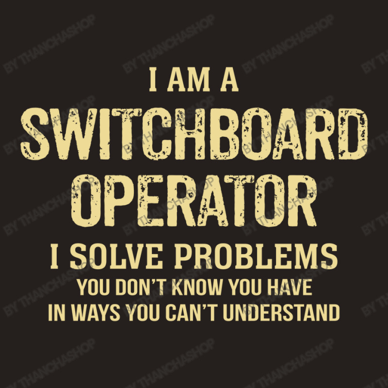 I'm A Switchboard Operator I Solve Problems. Funny Gift Tank Top | Artistshot