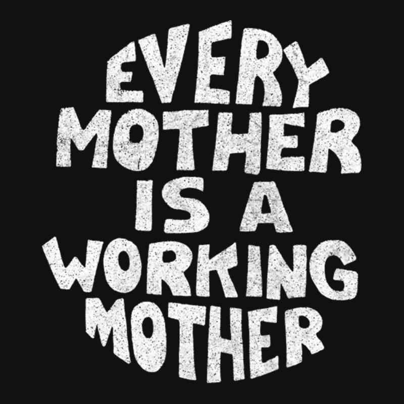 Every Mother Is A Working Mother Graphic T-shirt | Artistshot