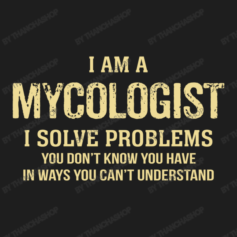 I'm A Mycologist I Solve Problems. Funny Gift Classic T-shirt by thanchashop | Artistshot