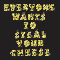 Everyone Wants To Steal Your Cheese T-shirt | Artistshot