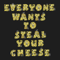 Everyone Wants To Steal Your Cheese Classic T-shirt | Artistshot