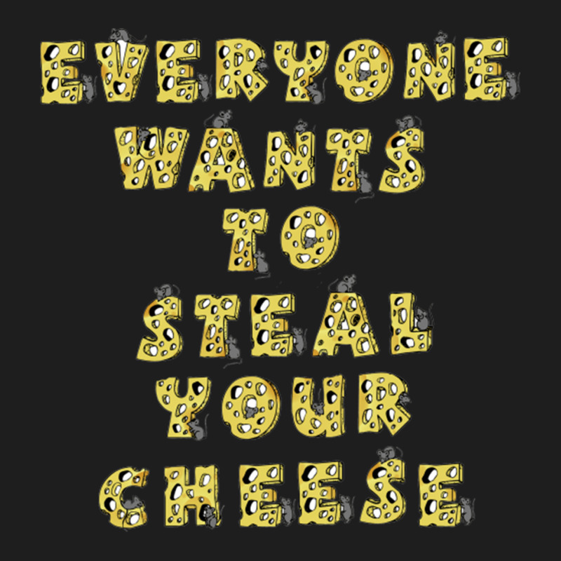 Everyone Wants To Steal Your Cheese Classic T-shirt | Artistshot