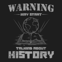 History Teacher For Warning May Start Talking About History Classic T-shirt | Artistshot