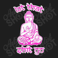 Let That Shit Go Mantra Classic T-shirt | Artistshot