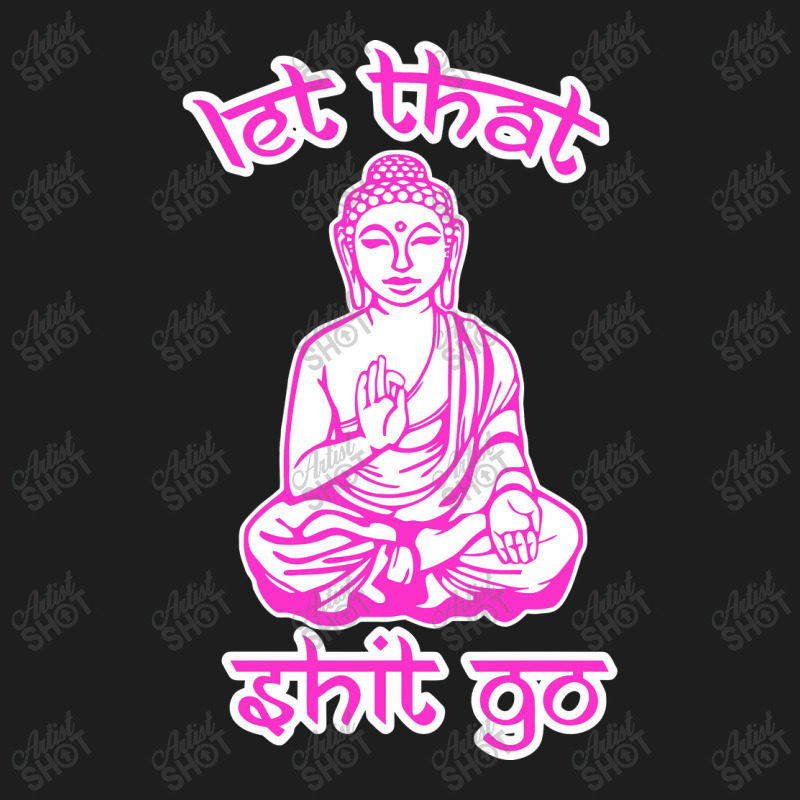 Let That Shit Go Mantra Classic T-shirt by nurpadilah2 | Artistshot