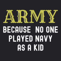 Army Because No One Played Navy As A Kid Funny Saying T Shirt Youth Tee | Artistshot