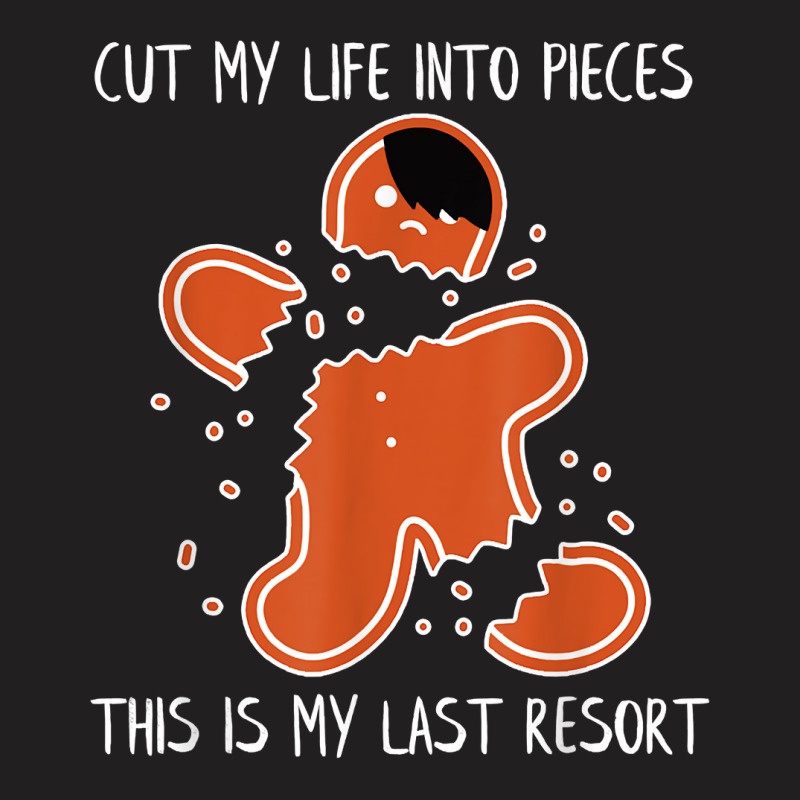 Cut My Life Into Pieces This Is My Last Resort T Shirt T-shirt | Artistshot