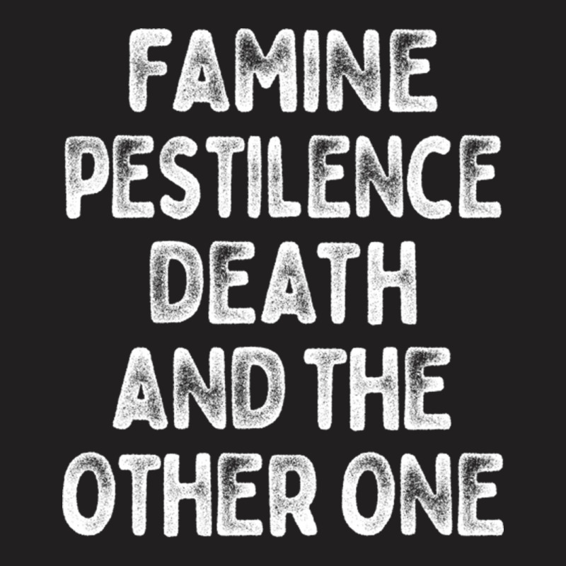 Famine Pestilence Death And The Other One T-shirt | Artistshot