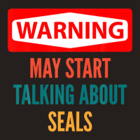 Warning May Start Talking About Seals Tank Top | Artistshot