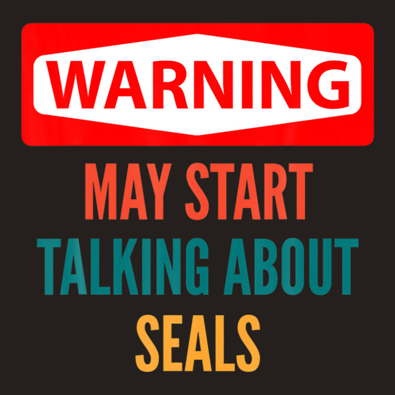 Warning May Start Talking About Seals Tank Top | Artistshot